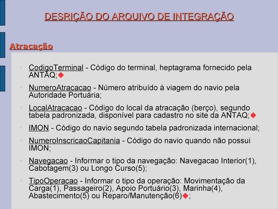 segundo tabela padronizada internacional; NumeroInscricaoCapitania - Código do navio quando não possui IMON; Navegacao - Informar o tipo da navegação: Navegacao Interior(1),