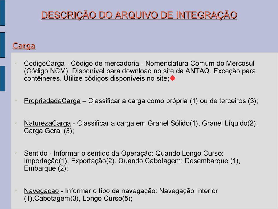 Utilize códigos disponíveis no site; PropriedadeCarga Classificar a carga como própria (1) ou de terceiros (3); NaturezaCarga - Classificar a carga em Granel