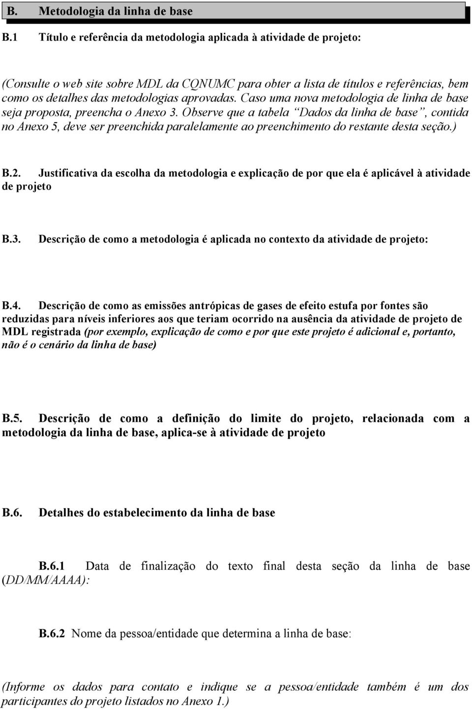 aprovadas. Caso uma nova metodologia de linha de base seja proposta, preencha o Anexo 3.