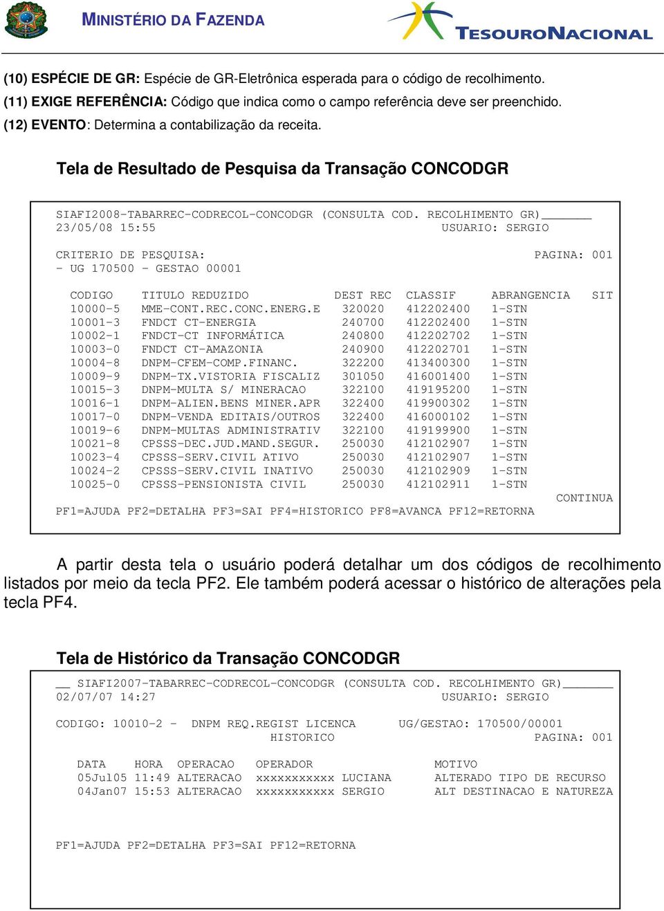 RECOLHIMENTO GR) 23/05/08 15:55 USUARIO: SERGIO CRITERIO DE PESQUISA: PAGINA: 001 - UG 170500 - GESTAO 00001 CODIGO TITULO REDUZIDO DEST REC CLASSIF ABRANGENCIA SIT 10000-5 MME-CONT.REC.CONC.ENERG.