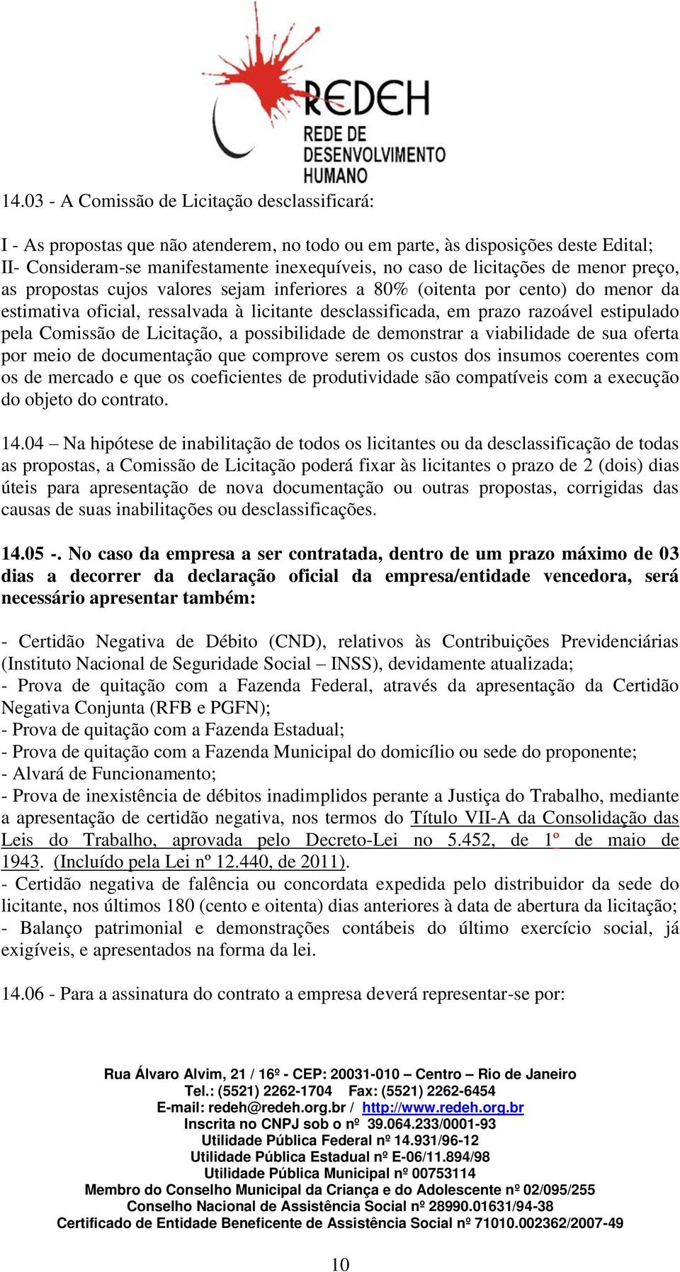 pela Comissão de Licitação, a possibilidade de demonstrar a viabilidade de sua oferta por meio de documentação que comprove serem os custos dos insumos coerentes com os de mercado e que os