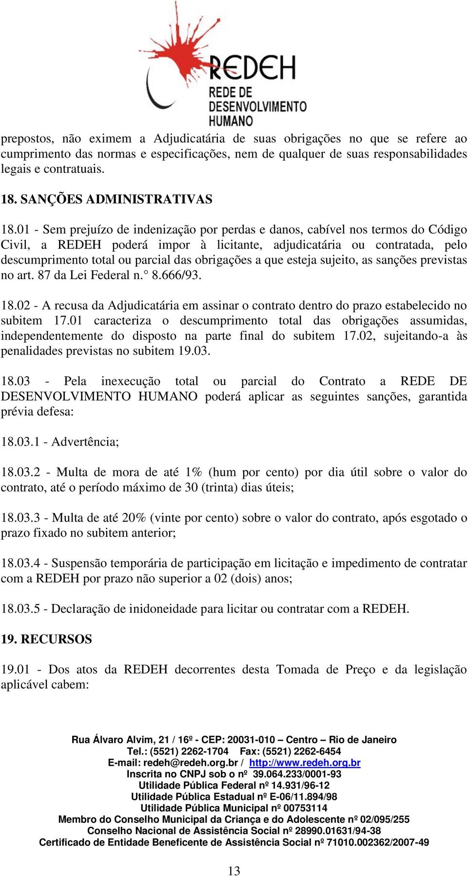 01 - Sem prejuízo de indenização por perdas e danos, cabível nos termos do Código Civil, a REDEH poderá impor à licitante, adjudicatária ou contratada, pelo descumprimento total ou parcial das