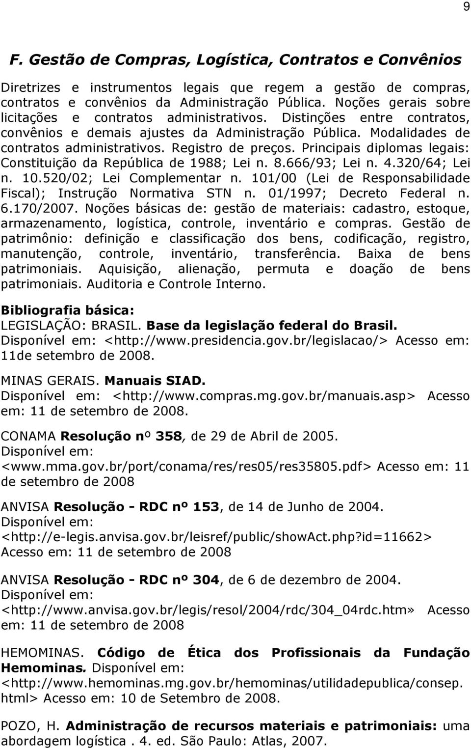 Registro de preços. Principais diplomas legais: Constituição da República de 1988; Lei n. 8.666/93; Lei n. 4.320/64; Lei n. 10.520/02; Lei Complementar n.