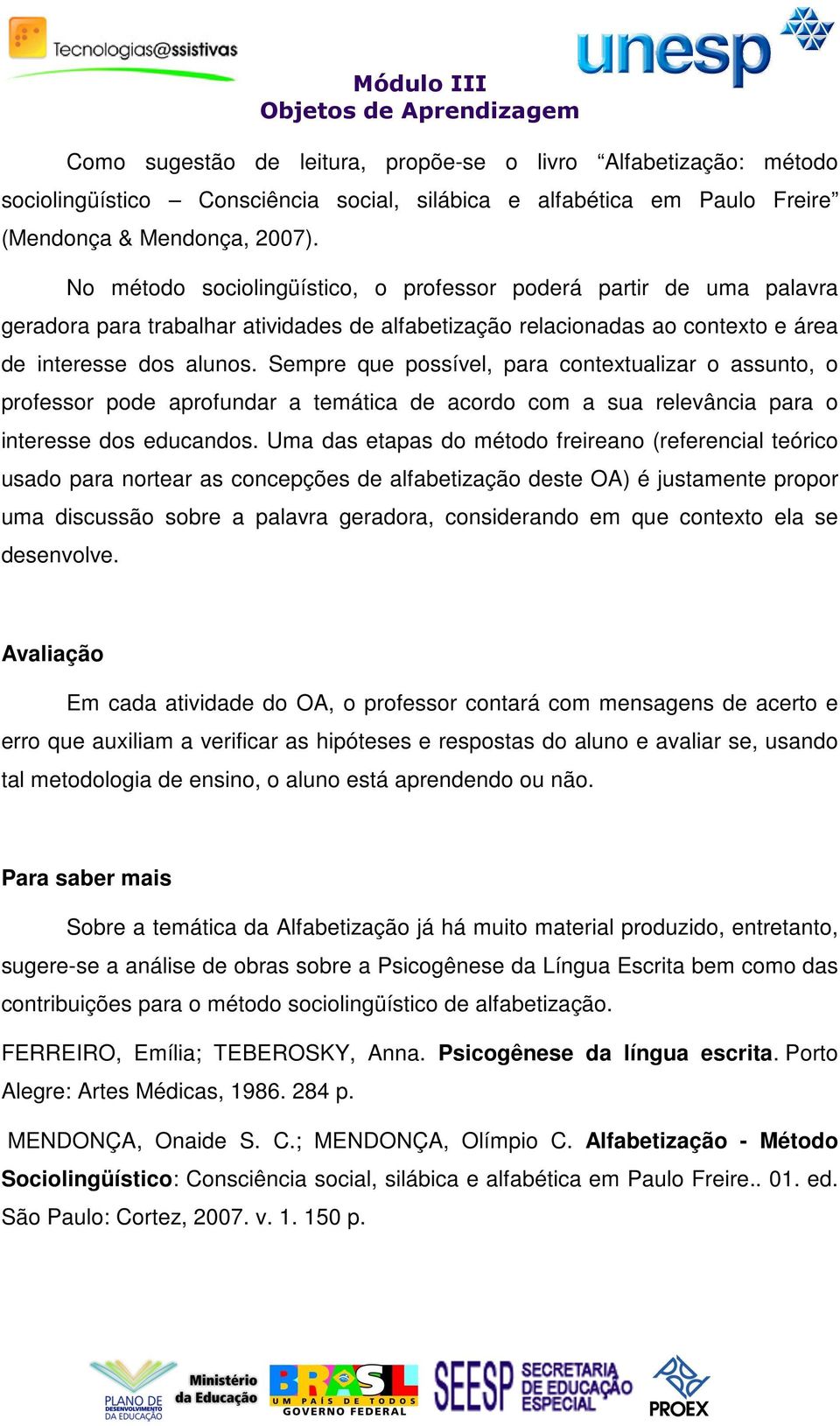 Sempre que possível, para contextualizar o assunto, o professor pode aprofundar a temática de acordo com a sua relevância para o interesse dos educandos.