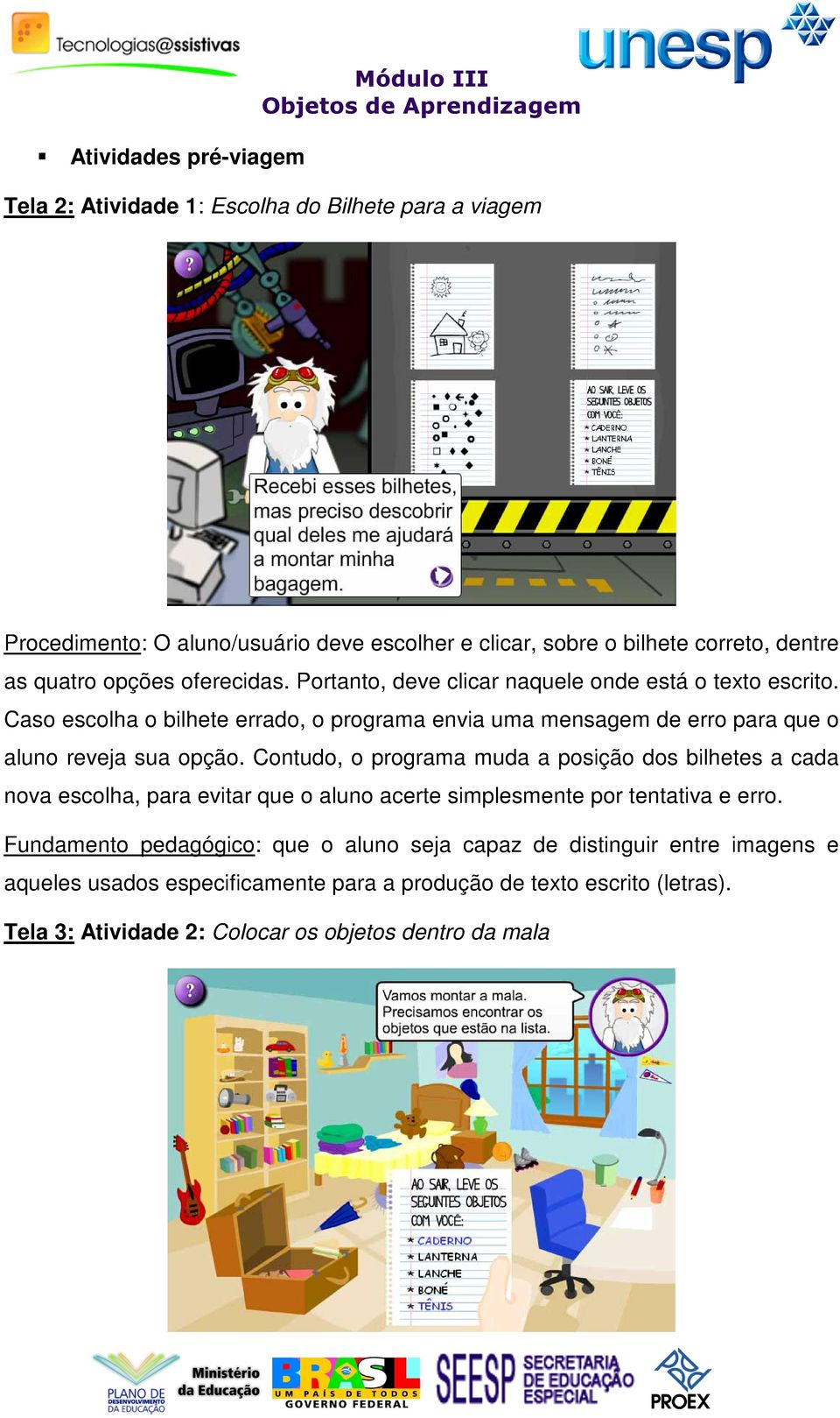 Caso escolha o bilhete errado, o programa envia uma mensagem de erro para que o aluno reveja sua opção.