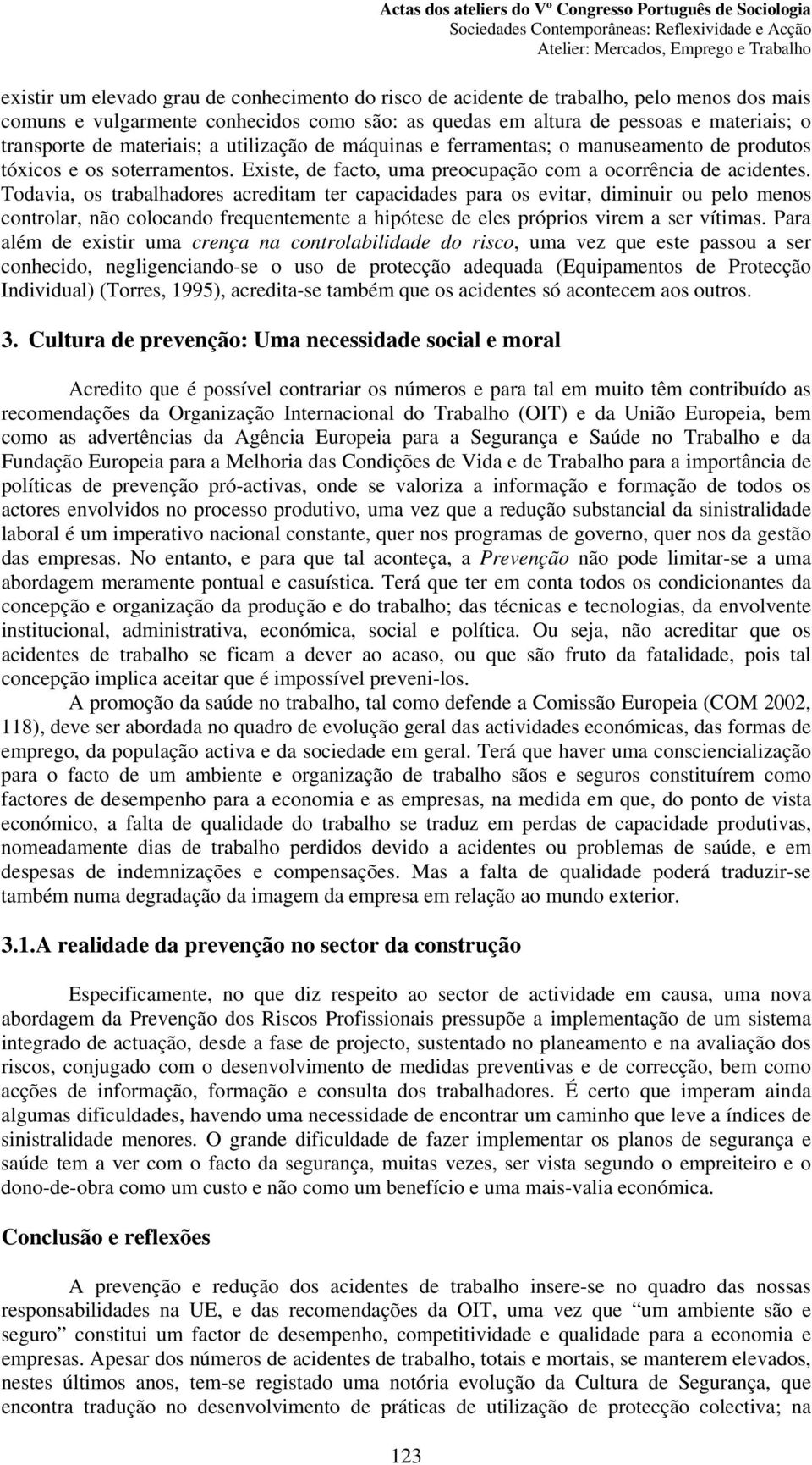 Todavia, os trabalhadores acreditam ter capacidades para os evitar, diminuir ou pelo menos controlar, não colocando frequentemente a hipótese de eles próprios virem a ser vítimas.