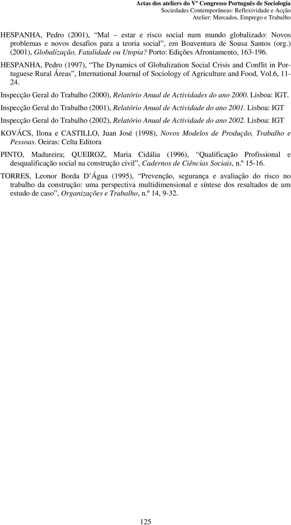 HESPANHA, Pedro (1997), The Dynamics of Globalization Social Crisis and Conflit in Portuguese Rural Áreas, International Journal of Sociology of Agriculture and Food, Vol.6, 11-24.