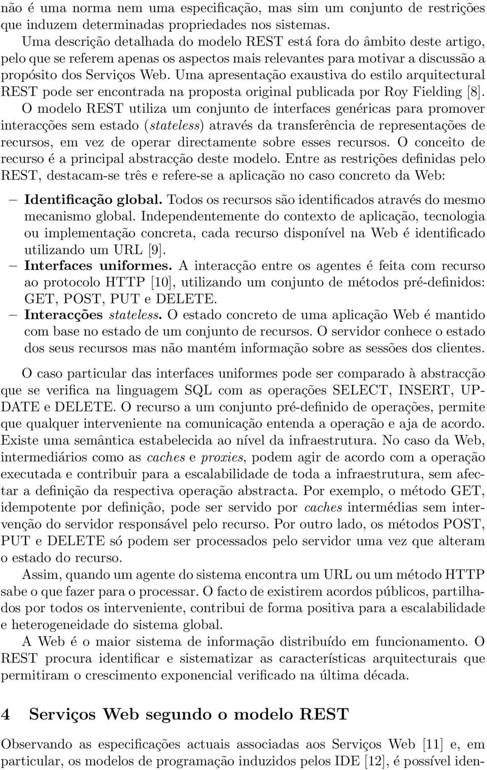 Uma apresentação exaustiva do estilo arquitectural REST pode ser encontrada na proposta original publicada por Roy Fielding [8].