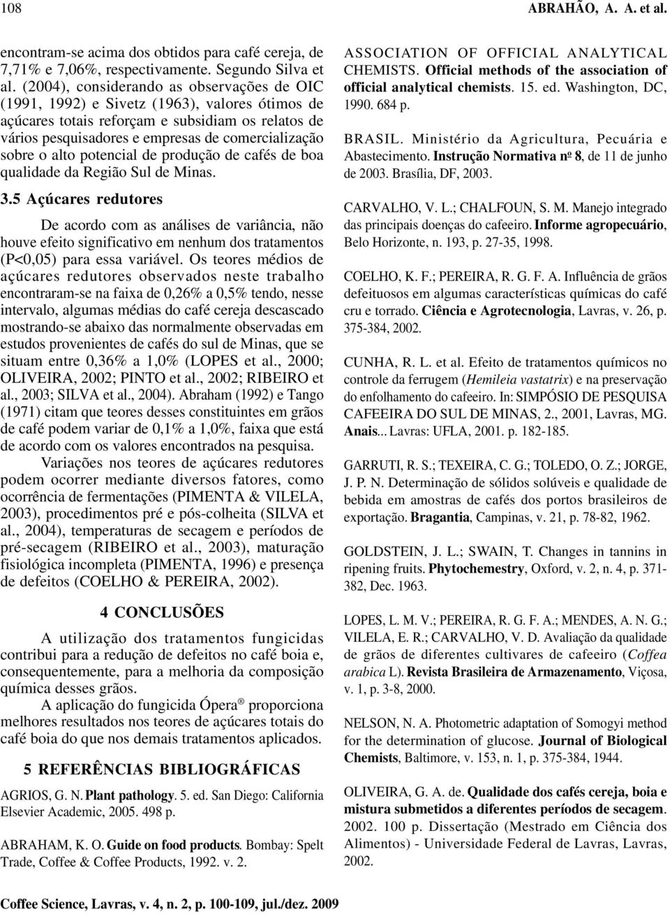 o alto potencial de produção de cafés de boa qualidade da Região Sul de Minas. 3.