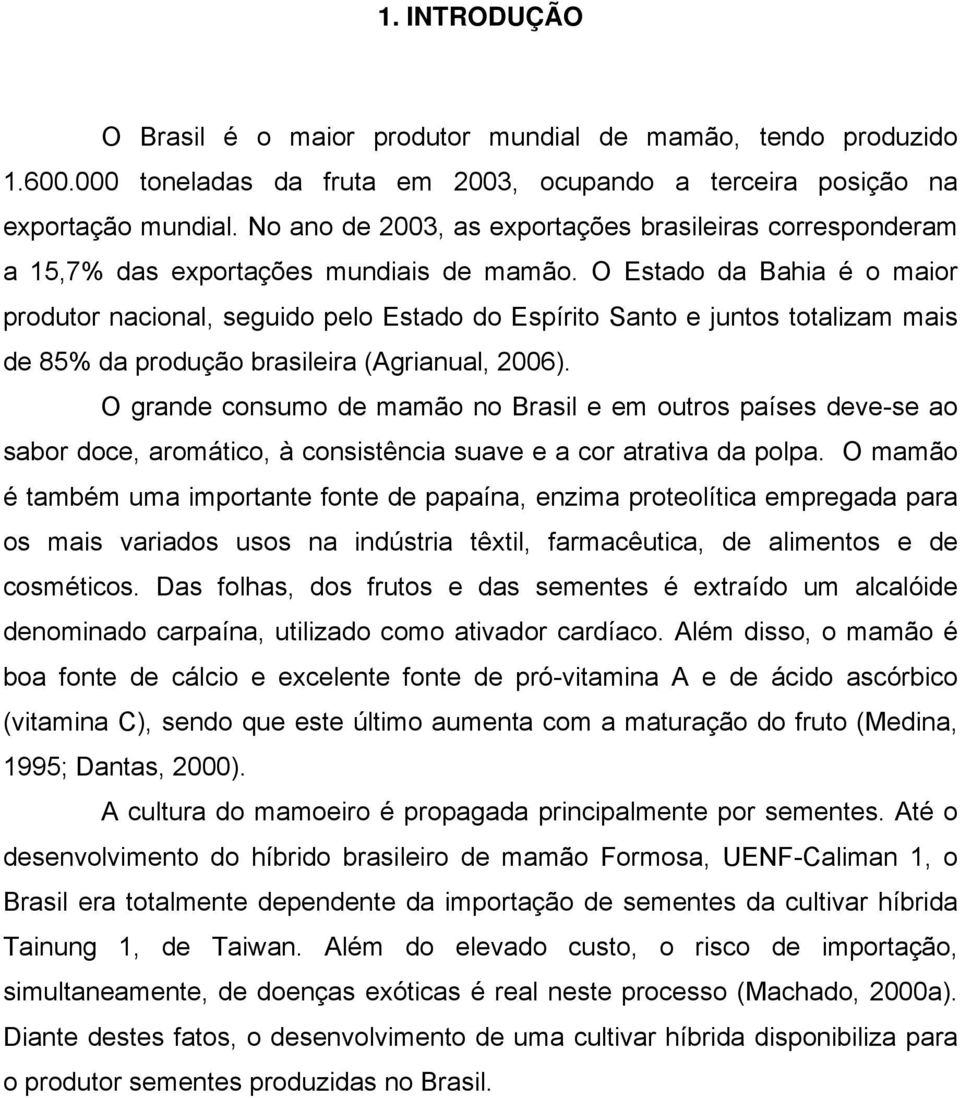 O Estado da Bahia é o maior produtor nacional, seguido pelo Estado do Espírito Santo e juntos totalizam mais de 85% da produção brasileira (Agrianual, 2006).
