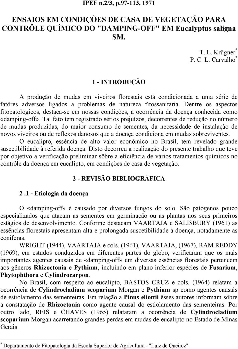 Dentre os aspectos fitopatológicos, destaca-se em nossas condições, a ocorrência da doença conhecida como «damping-off».