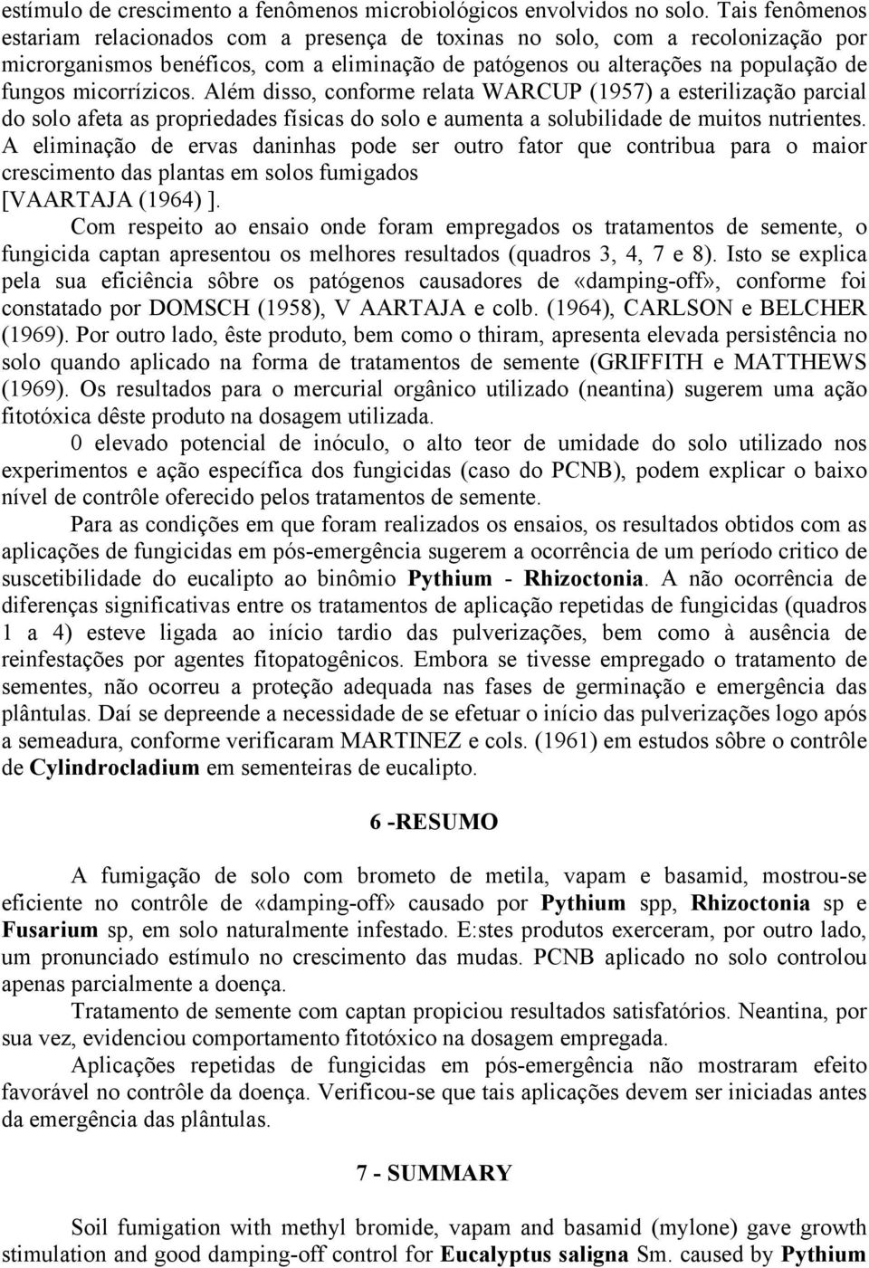 micorrízicos. Além disso, conforme relata WARCUP (1957) a esterilização parcial do solo afeta as propriedades físicas do solo e aumenta a solubilidade de muitos nutrientes.