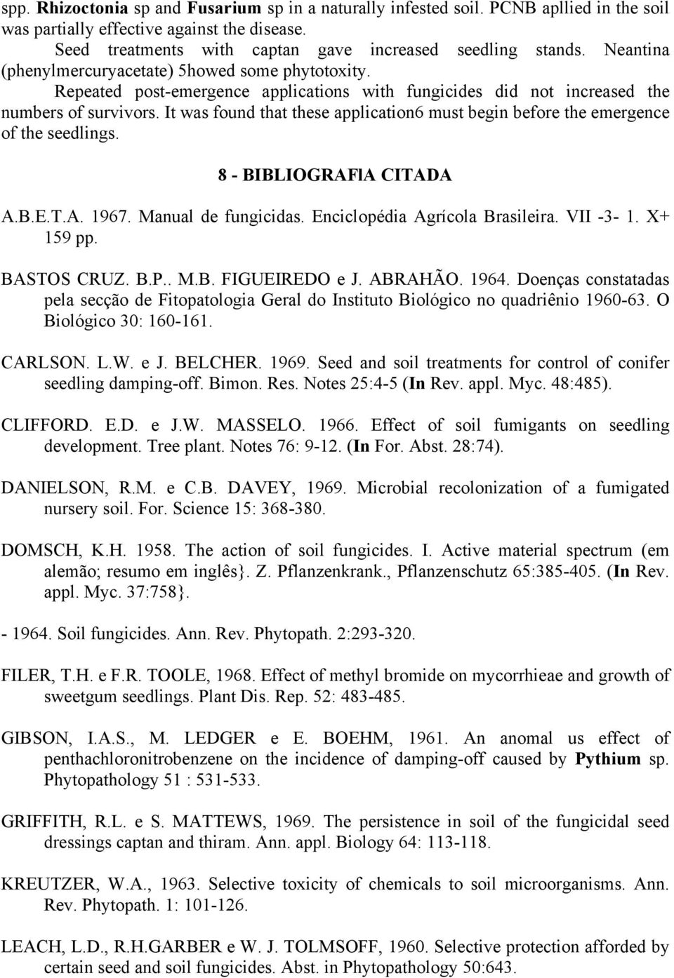 It was found that these application6 must begin before the emergence of the seedlings. 8 - BIBLIOGRAFlA CITADA A.B.E.T.A. 1967. Manual de fungicidas. Enciclopédia Agrícola Brasileira. VII -3-1.