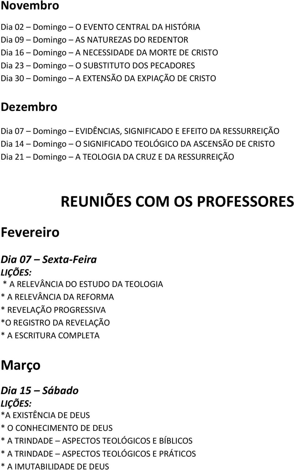 CRUZ E DA RESSURREIÇÃO Fevereiro REUNIÕES COM OS PROFESSORES Dia 07 Sexta-Feira * A RELEVÂNCIA DO ESTUDO DA TEOLOGIA * A RELEVÂNCIA DA REFORMA * REVELAÇÃO PROGRESSIVA *O REGISTRO DA REVELAÇÃO * A