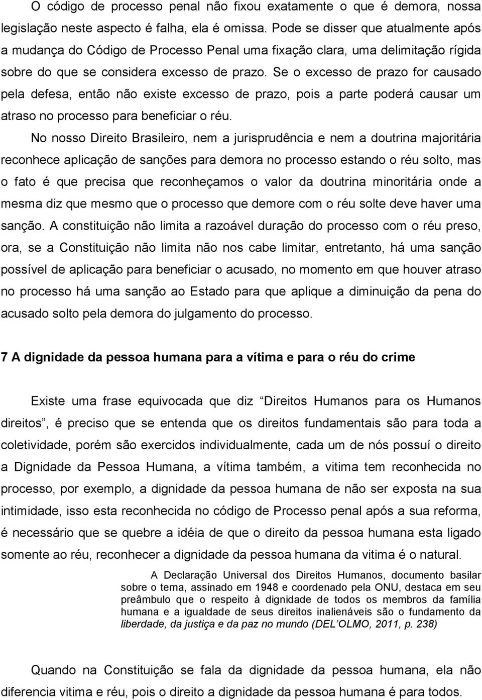 Se o excesso de prazo for causado pela defesa, então não existe excesso de prazo, pois a parte poderá causar um atraso no processo para beneficiar o réu.