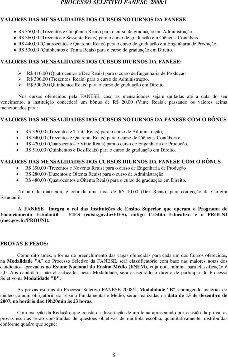 R$ 530,00 (Quinhentos e Trinta Reais) para o curso de graduação em Direito.