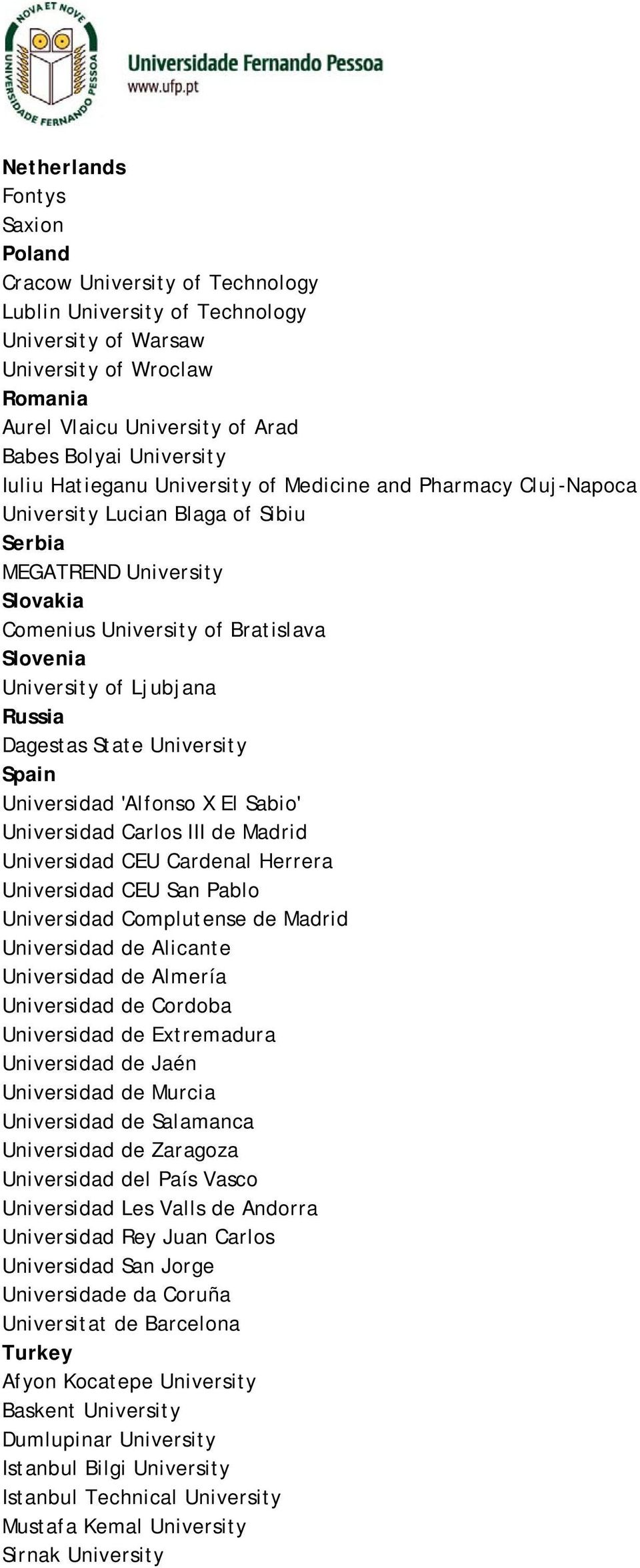 of Ljubjana Russia Dagestas State University Spain Universidad 'Alfonso X El Sabio' Universidad Carlos III de Madrid Universidad CEU Cardenal Herrera Universidad CEU San Pablo Universidad Complutense