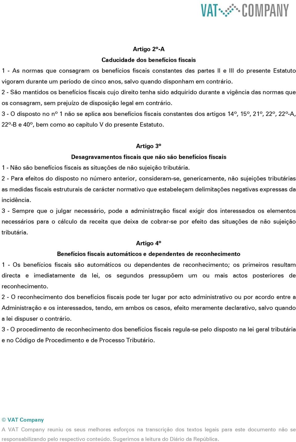 3 - O disposto no nº 1 não se aplica aos benefícios fiscais constantes dos artigos 14º, 15º, 21º, 22º, 22º-A, 22º-B e 40º, bem como ao capítulo V do presente Estatuto.