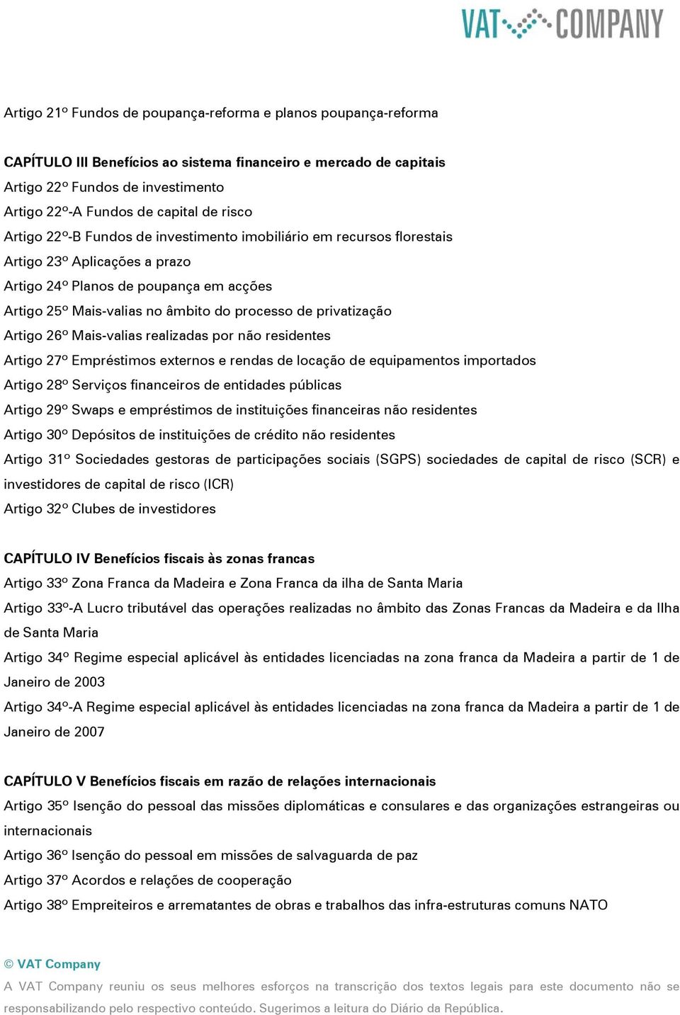 privatização Artigo 26º Mais-valias realizadas por não residentes Artigo 27º Empréstimos externos e rendas de locação de equipamentos importados Artigo 28º Serviços financeiros de entidades públicas