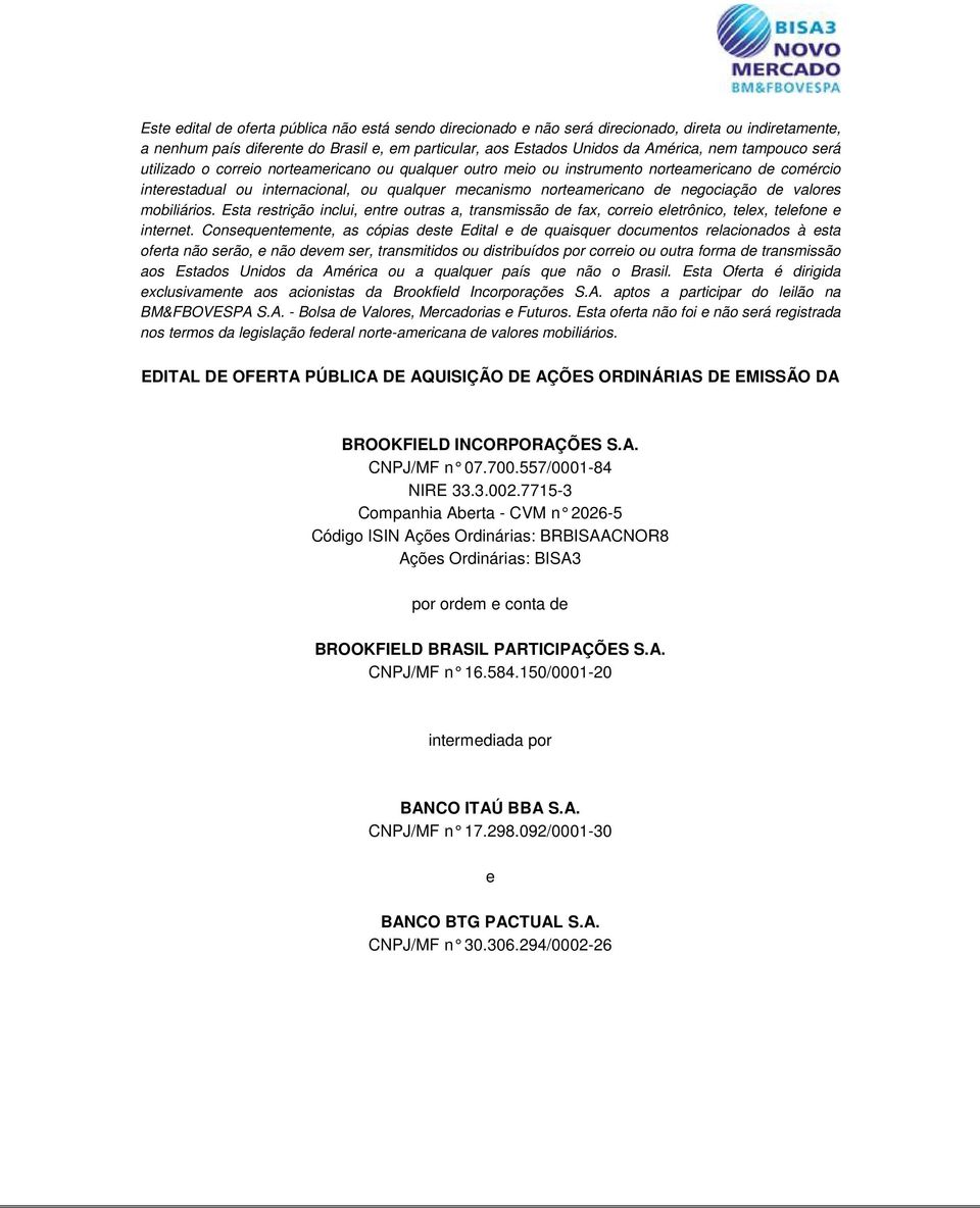 valores mobiliários. Esta restrição inclui, entre outras a, transmissão de fax, correio eletrônico, telex, telefone e internet.