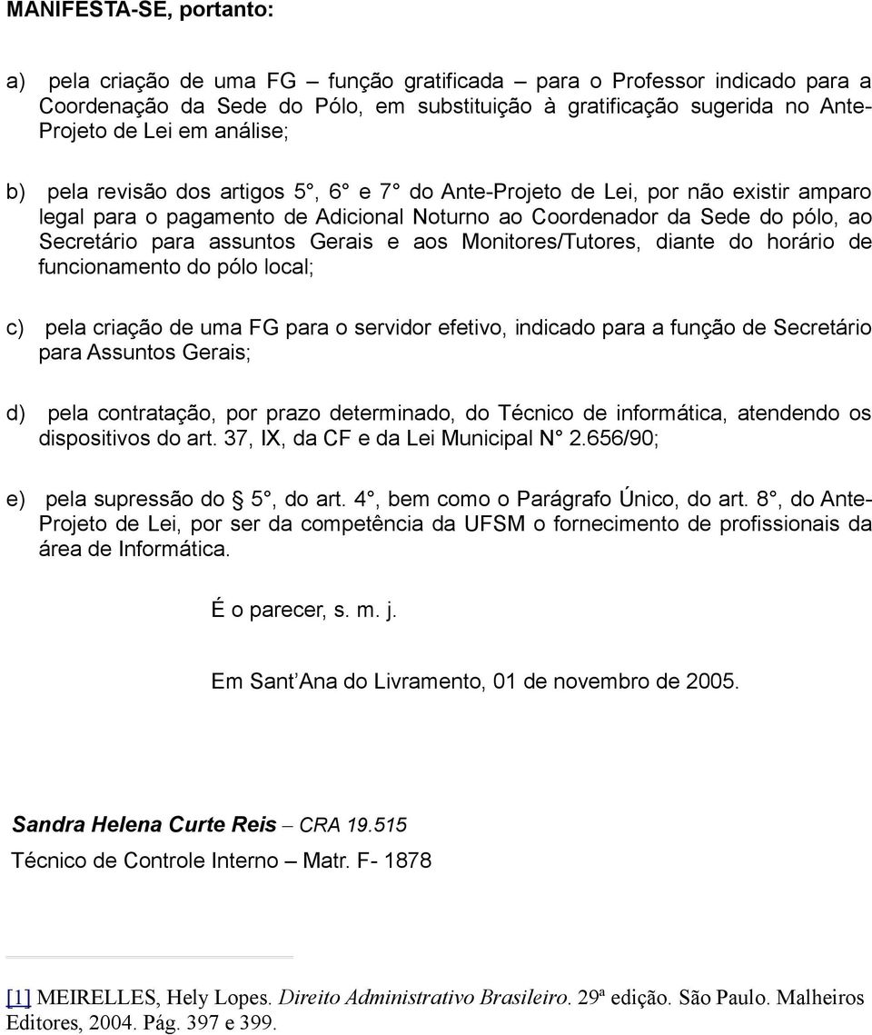 Gerais e aos Monitores/Tutores, diante do horário de funcionamento do pólo local; c) pela criação de uma FG para o servidor efetivo, indicado para a função de Secretário para Assuntos Gerais; d) pela