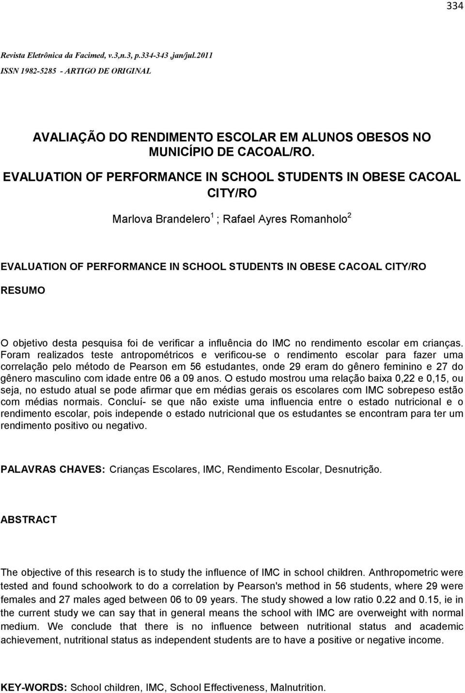 objetivo desta pesquisa foi de verificar a influência do IMC no rendimento escolar em crianças.