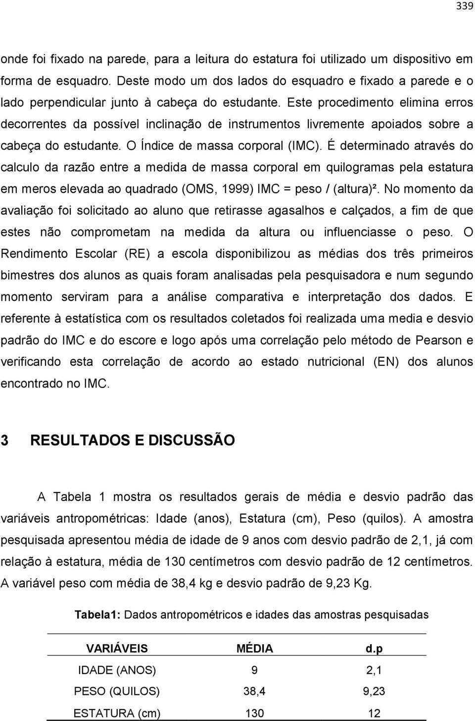 Este procedimento elimina erros decorrentes da possível inclinação de instrumentos livremente apoiados sobre a cabeça do estudante. O Índice de massa corporal (IMC).