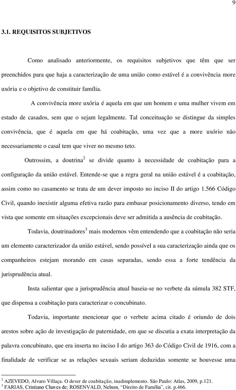 objetivo de constituir família. A convivência more uxória é aquela em que um homem e uma mulher vivem em estado de casados, sem que o sejam legalmente.