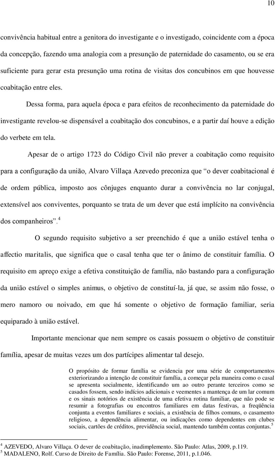 Dessa forma, para aquela época e para efeitos de reconhecimento da paternidade do investigante revelou-se dispensável a coabitação dos concubinos, e a partir daí houve a edição do verbete em tela.