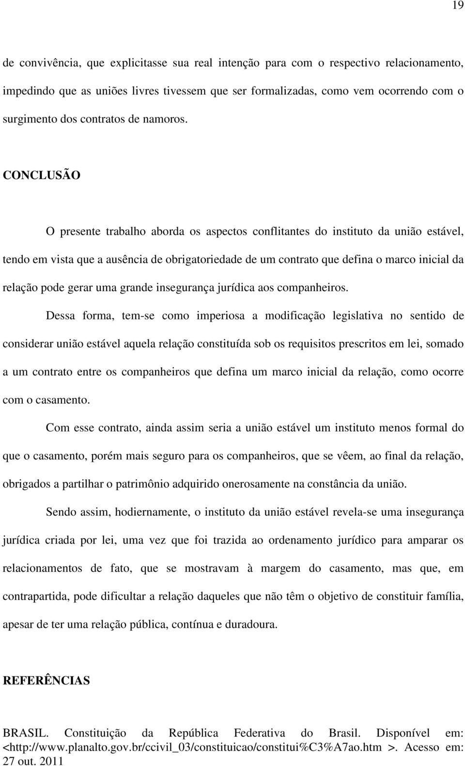 CONCLUSÃO O presente trabalho aborda os aspectos conflitantes do instituto da união estável, tendo em vista que a ausência de obrigatoriedade de um contrato que defina o marco inicial da relação pode