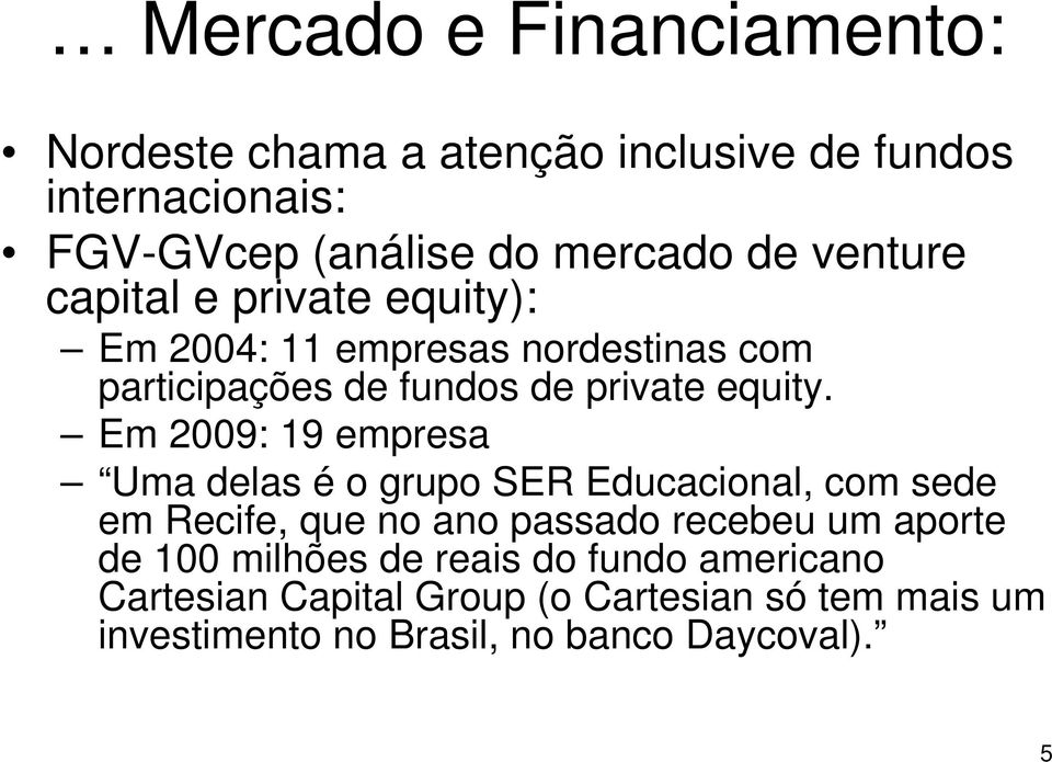 Em 2009: 19 empresa Uma delas é o grupo SER Educacional, com sede em Recife, que no ano passado recebeu um aporte de 100