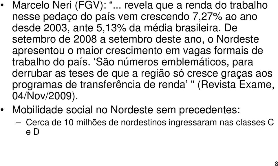 De setembro de 2008 a setembro deste ano, o Nordeste apresentou o maior crescimento em vagas formais de trabalho do país.