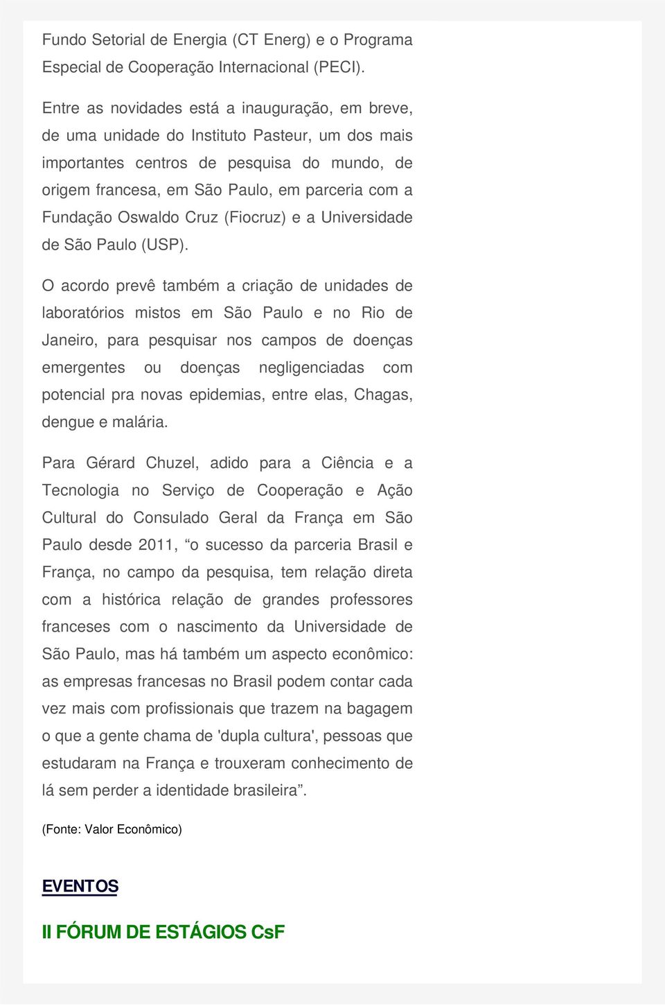 Fundação Oswaldo Cruz (Fiocruz) e a Universidade de São Paulo (USP).