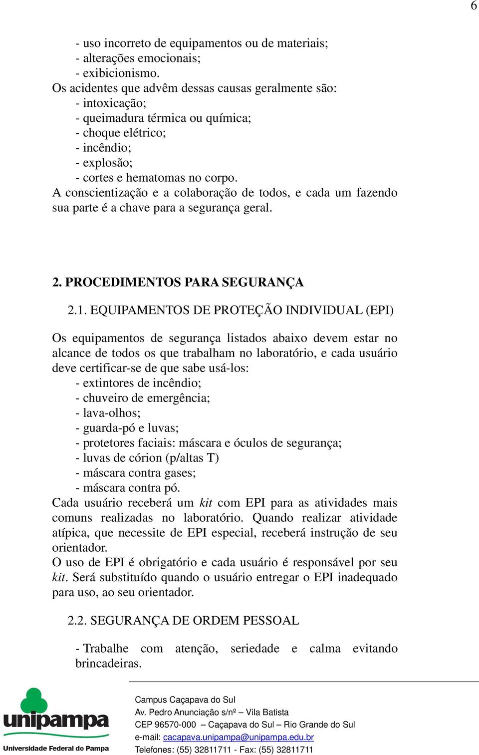 A conscientização e a colaboração de todos, e cada um fazendo sua parte é a chave para a segurança geral. 2. PROCEDIMENTOS PARA SEGURANÇA 2.1.