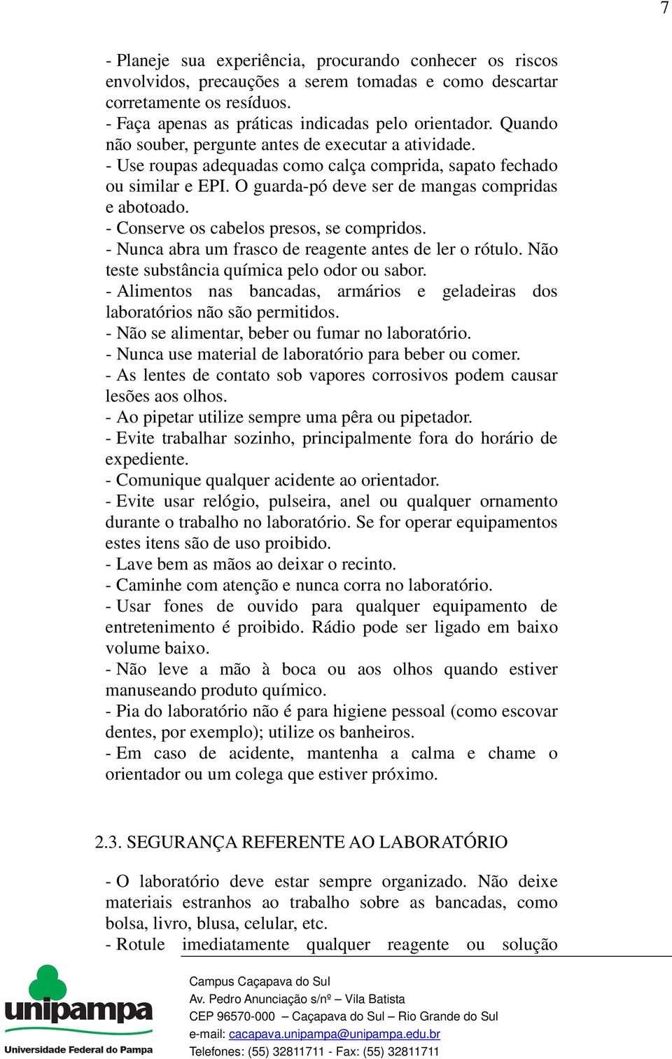 - Conserve os cabelos presos, se compridos. - Nunca abra um frasco de reagente antes de ler o rótulo. Não teste substância química pelo odor ou sabor.