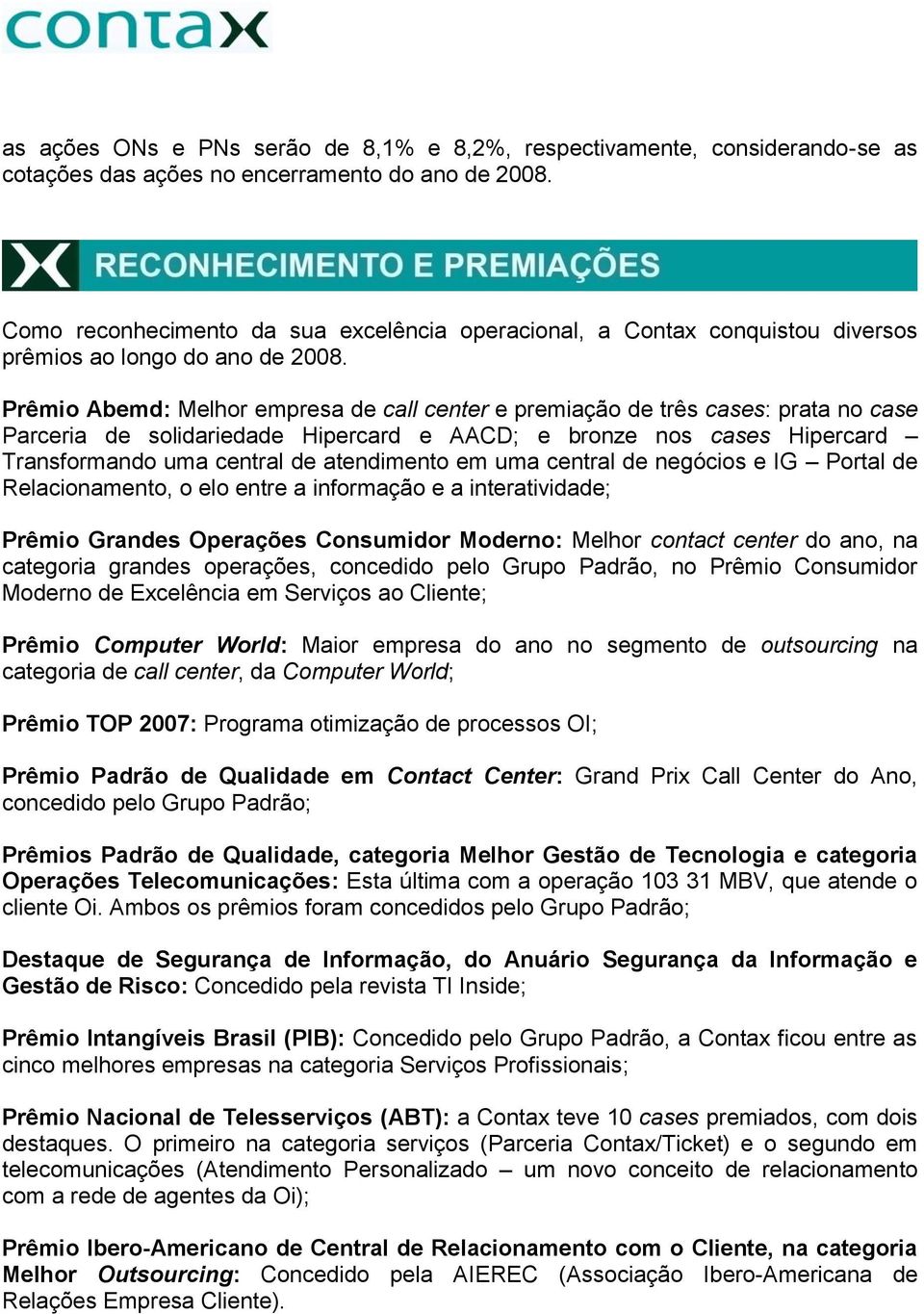 Prêmio Abemd: Melhor empresa de call center e premiação de três cases: prata no case Parceria de solidariedade Hipercard e AACD; e bronze nos cases Hipercard Transformando uma central de atendimento