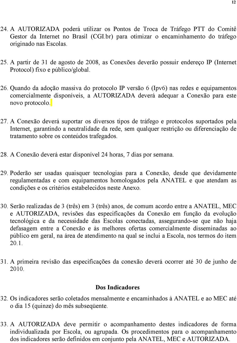 Quando da adoção massiva do protocolo IP versão 6 (Ipv6) nas redes e equipamentos comercialmente disponíveis, a AUTORIZADA deverá adequar a Conexão para este novo protocolo. 27.