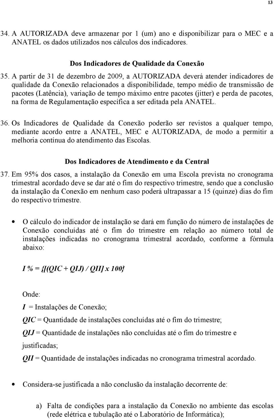 máximo entre pacotes (jitter) e perda de pacotes, na forma de Regulamentação específica a ser editada pela ANATEL. 36.