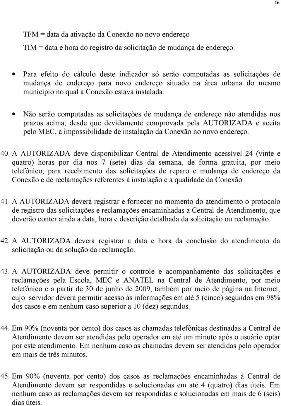 Não serão computadas as solicitações de mudança de endereço não atendidas nos prazos acima, desde que devidamente comprovada pela AUTORIZADA e aceita pelo MEC, a impossibilidade de instalação da