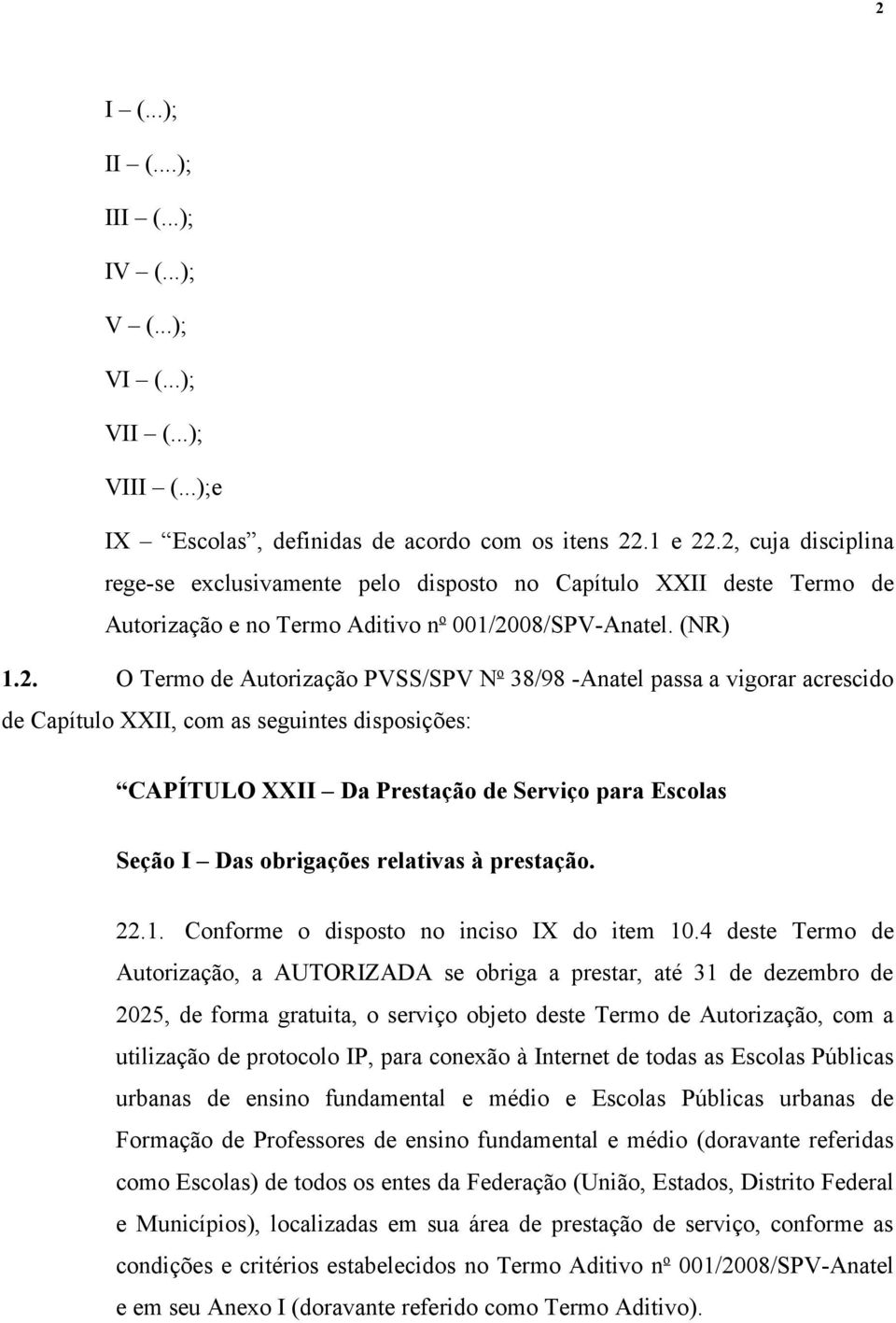 -Anatel passa a vigorar acrescido de Capítulo XXII, com as seguintes disposições: CAPÍTULO XXII Da Prestação de Serviço para Escolas Seção I Das obrigações relativas à prestação. 22.1.