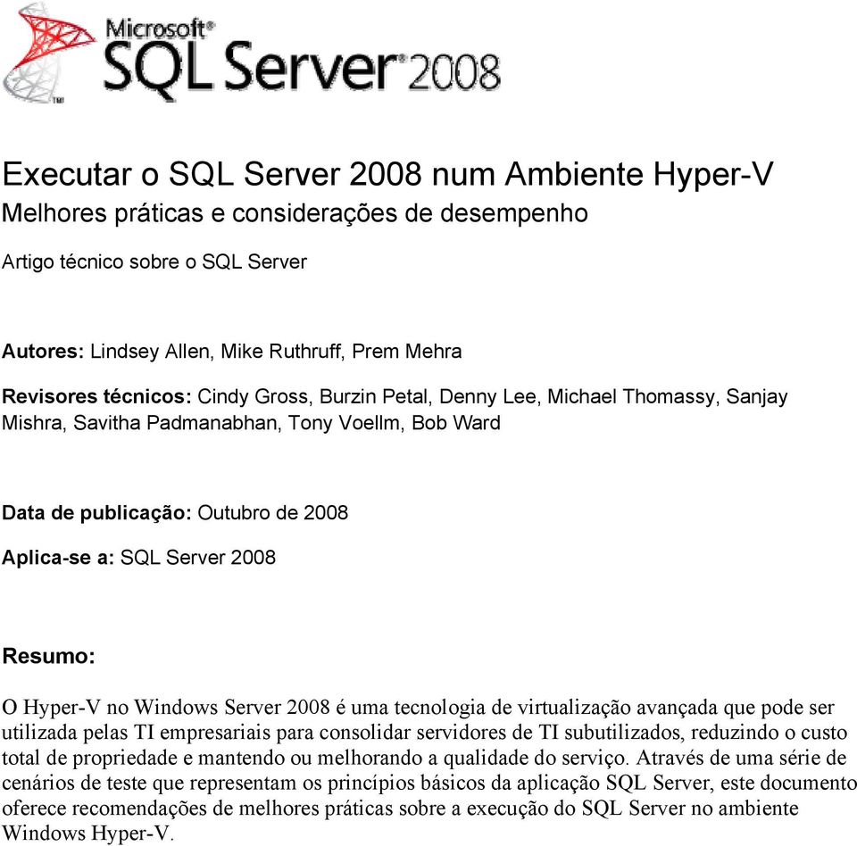 Windows Server 2008 é uma tecnologia de virtualização avançada que pode ser utilizada pelas TI empresariais para consolidar servidores de TI subutilizados, reduzindo o custo total de propriedade e