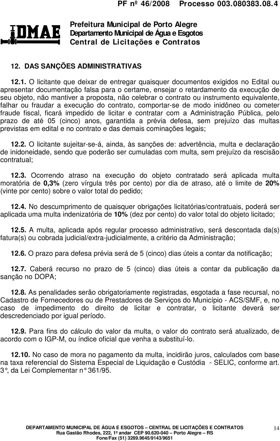 impedido de licitar e contratar com a Administração Pública, pelo prazo de até 05 (cinco) anos, garantida a prévia defesa, sem prejuízo das multas previstas em edital e no contrato e das demais