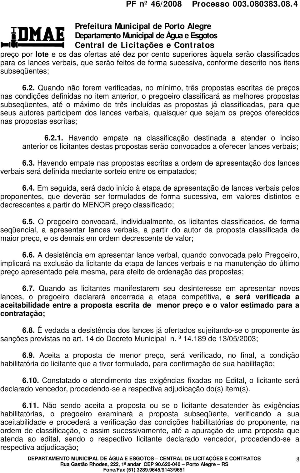 incluídas as propostas já classificadas, para que seus autores participem dos lances verbais, quaisquer que sejam os preços oferecidos nas propostas escritas; 6.2.1.