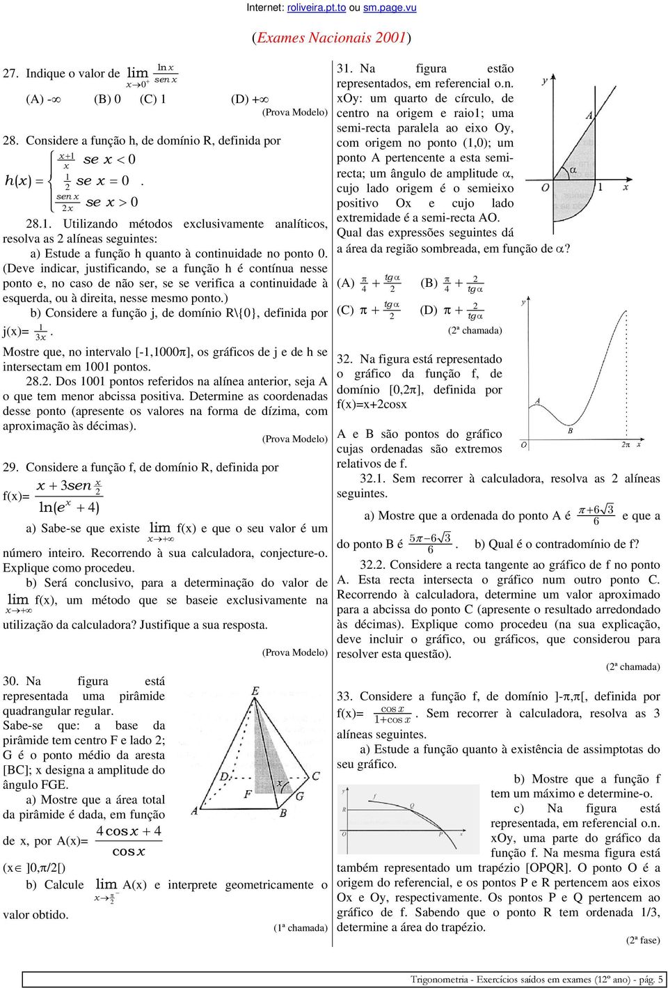 ) b) Considere a função j, de domínio R\{0}, definida por j()= 1 3. Mostre que, no intervalo [-1,1000π], os gráficos de j e de h se intersectam em 1001 pontos. 8.