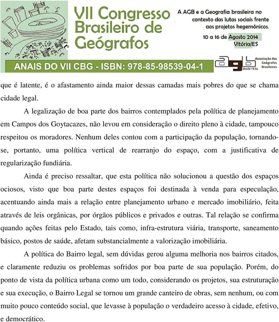 Nenhum deles contou com a participação da população, tornandose, portanto, uma política vertical de rearranjo do espaço, com a justificativa de regularização fundiária.