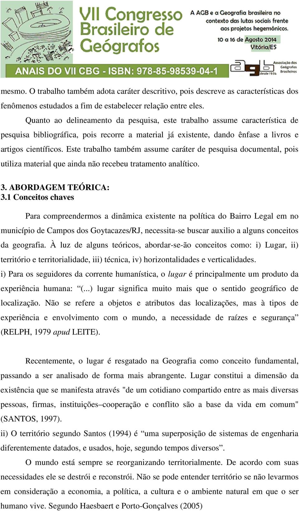 Este trabalho também assume caráter de pesquisa documental, pois utiliza material que ainda não recebeu tratamento analítico. 3. ABORDAGEM TEÓRICA: 3.