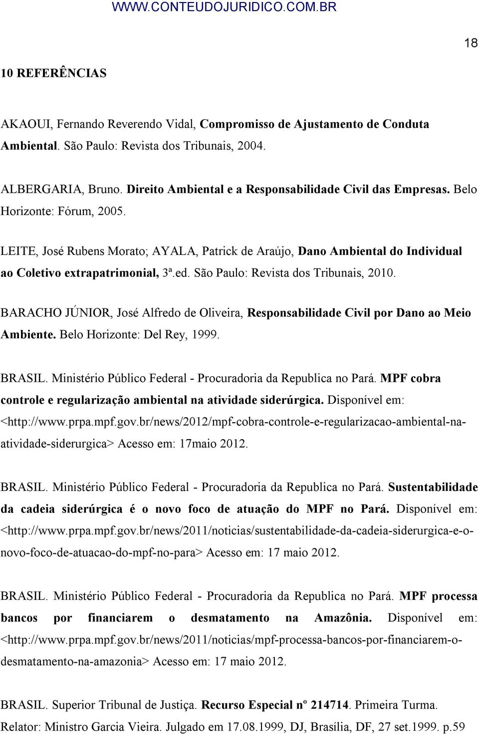 LEITE, José Rubens Morato; AYALA, Patrick de Araújo, Dano Ambiental do Individual ao Coletivo extrapatrimonial, 3ª.ed. São Paulo: Revista dos Tribunais, 2010.