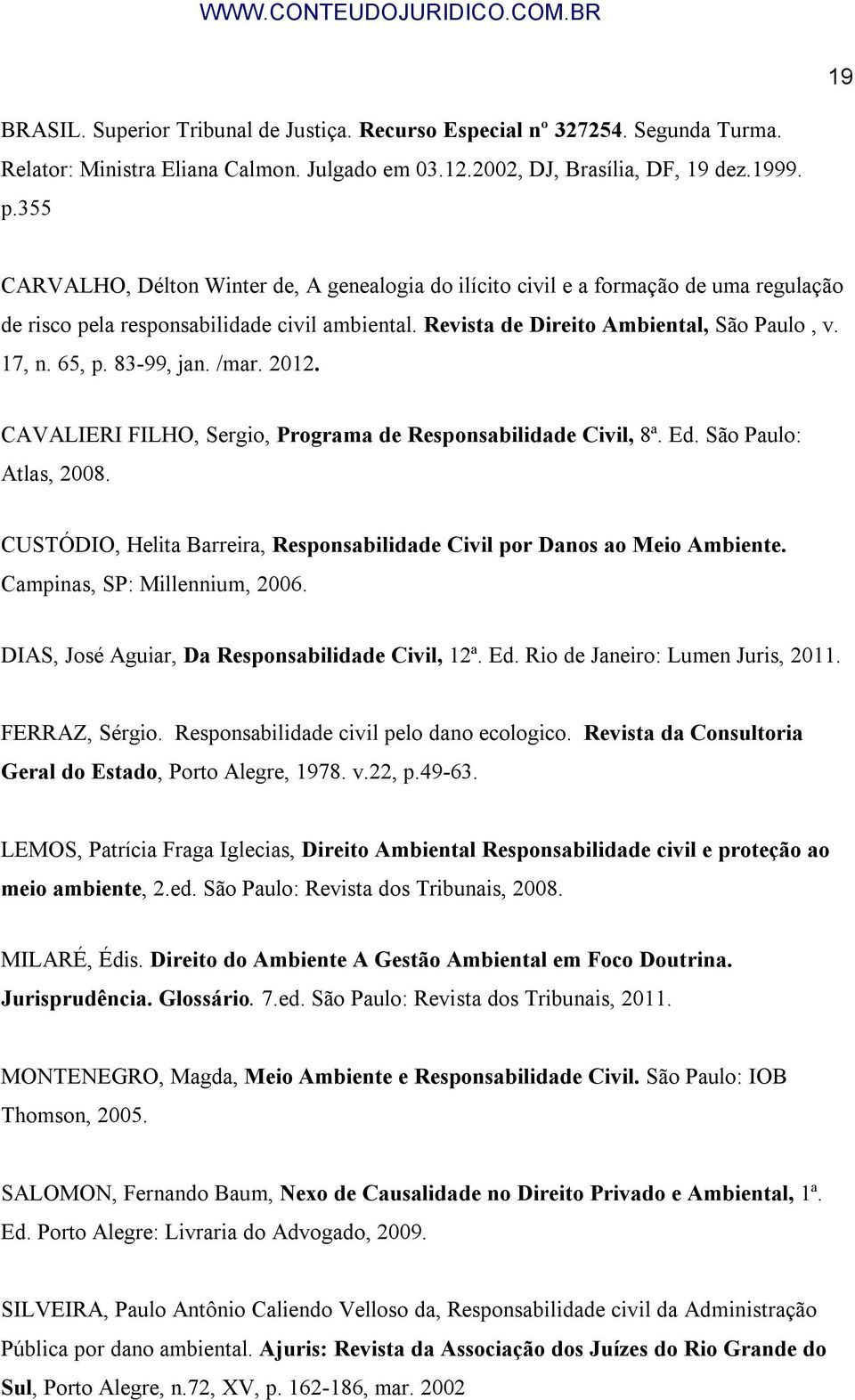 83-99, jan. /mar. 2012. CAVALIERI FILHO, Sergio, Programa de Responsabilidade Civil, 8ª. Ed. São Paulo: Atlas, 2008. CUSTÓDIO, Helita Barreira, Responsabilidade Civil por Danos ao Meio Ambiente.