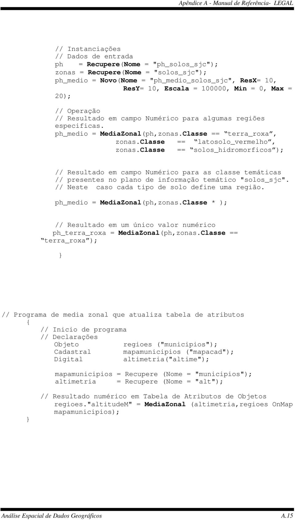 classe == latosolo_vermelho, zonas.classe == solos_hidromorficos ); // Resultado em campo Numérico para as classe temáticas // presentes no plano de informação temático "solos_sjc".