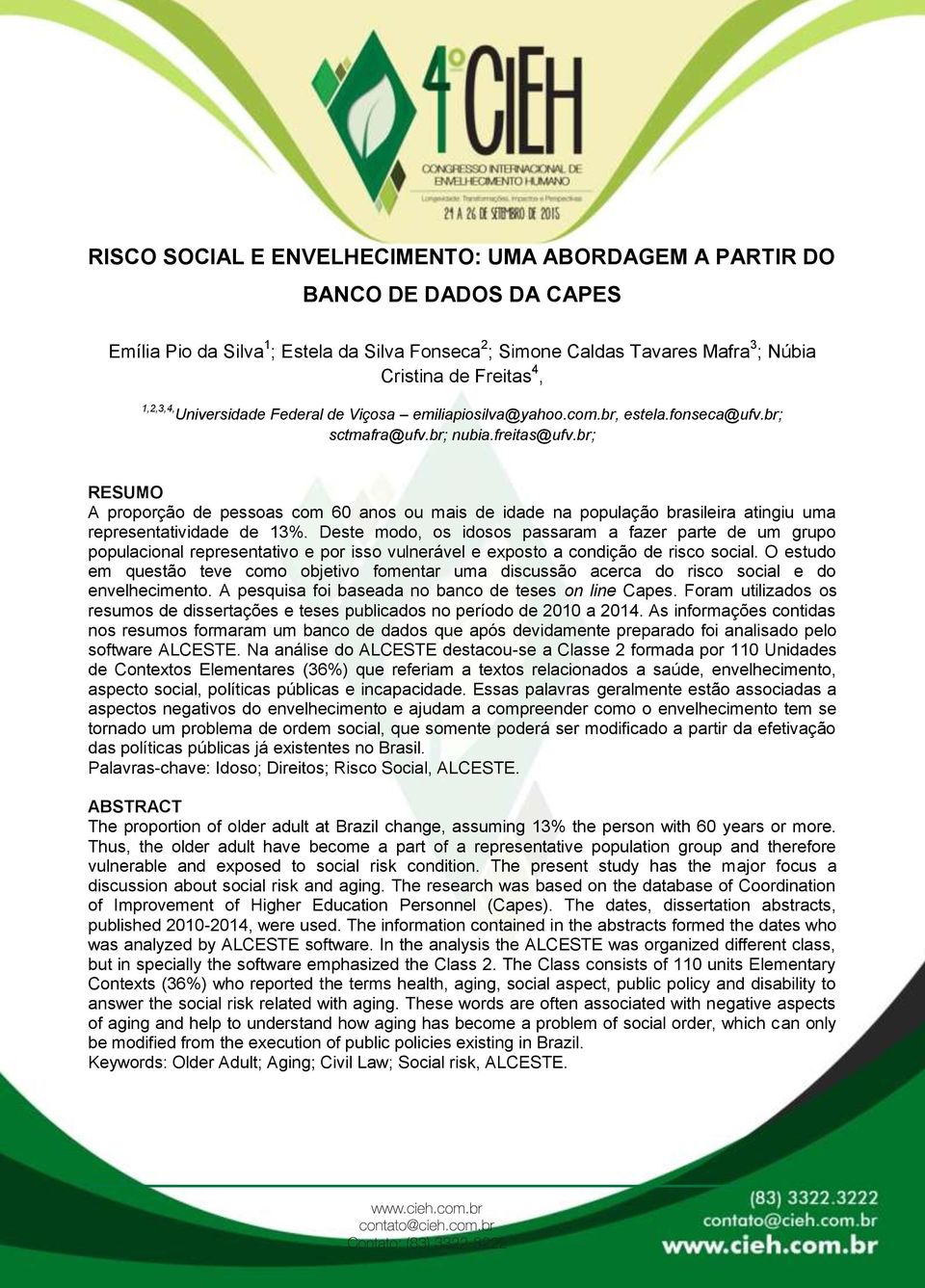 br; RESUMO A proporção de pessoas com 60 anos ou mais de idade na população brasileira atingiu uma representatividade de 13%.